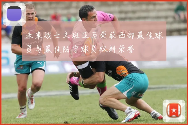 未来战士文班亚马荣获西部最佳球员与最佳防守球员双料荣誉